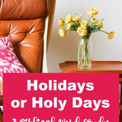 Holidays or Holy Days – A Biblical Word Study