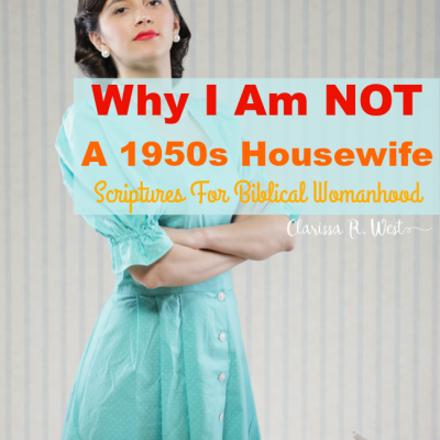 Why I Am NOT A 1950s Housewife | Scriptures For Biblical Womanhood