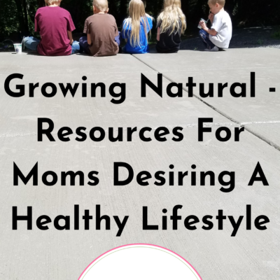 Growing Natural – Resources For Moms Desiring A Healthy Lifestyle